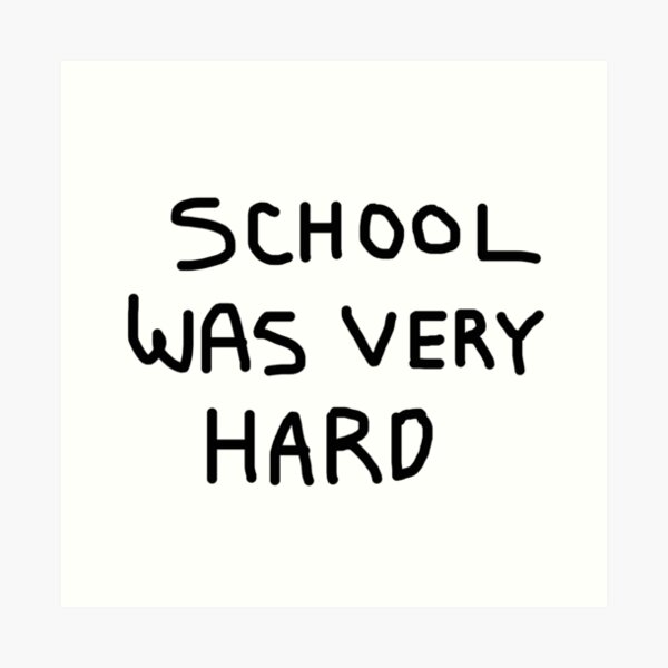 "School Was Very Hard " Art Print for Sale by adamoh Redbubble