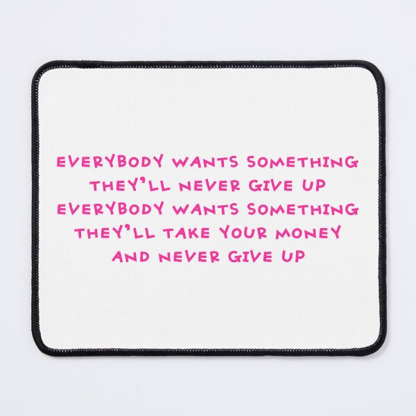 Item preview, Everybody Wants Something designed and sold by UNK-Fatigues.