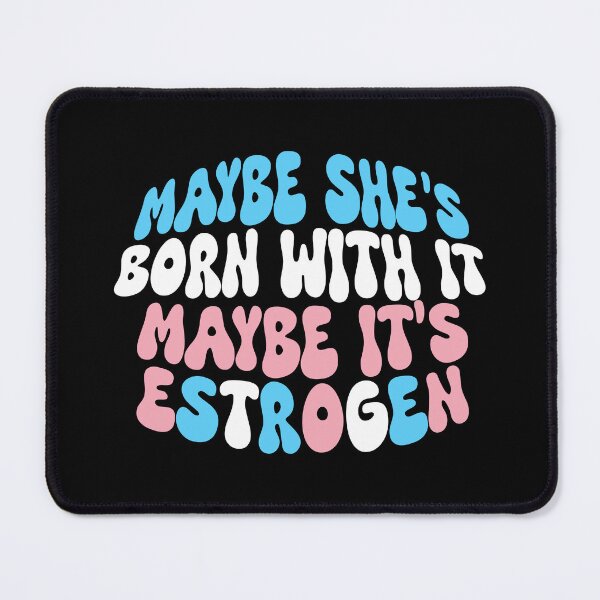 Item preview, Maybe She's Born With It, Maybe It's Estrogen designed and sold by Testament Crux.