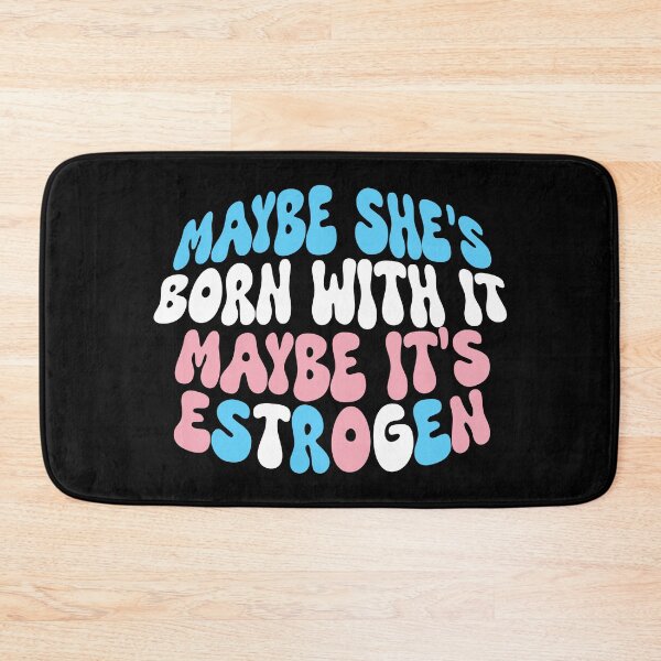 Item preview, Maybe She's Born With It, Maybe It's Estrogen designed and sold by Testament Crux.