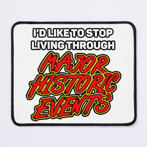Item preview, I'd Like to Stop Living Through Major Historic Events designed and sold by TheEpicAlec.