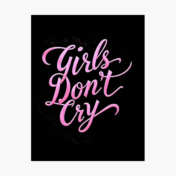 Girls Dont Cry Photographic Prints for Sale | Redbubble
