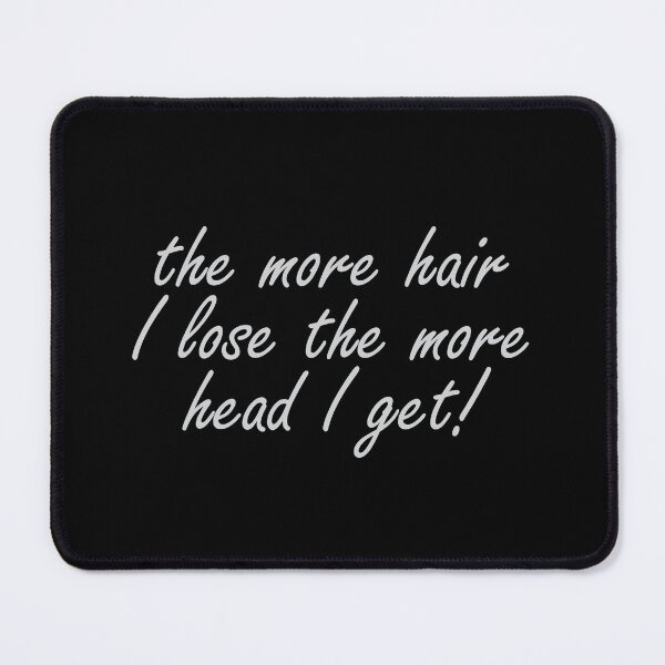 Item preview, The more hair i lose the more head I get designed and sold by Scaryzz.