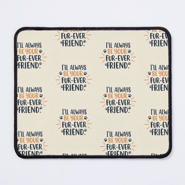 Item preview, I'll Always Be Your Fur-Ever Friend designed and sold by PrintSynk.