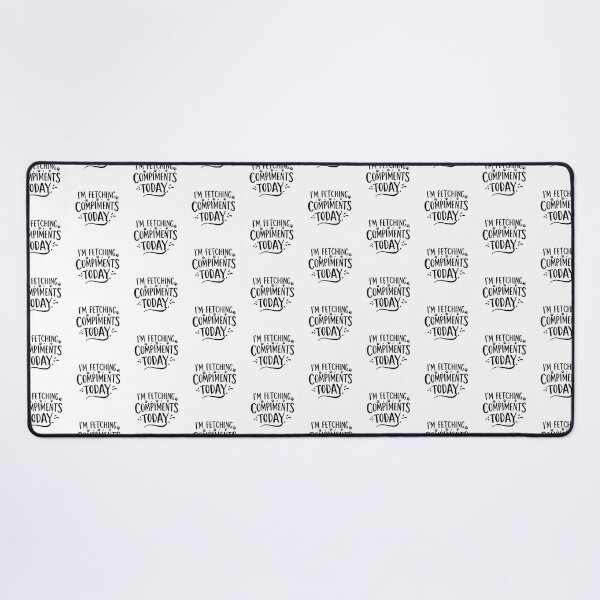 Item preview, I'm Fetching Compliments Today designed and sold by PrintSynk.
