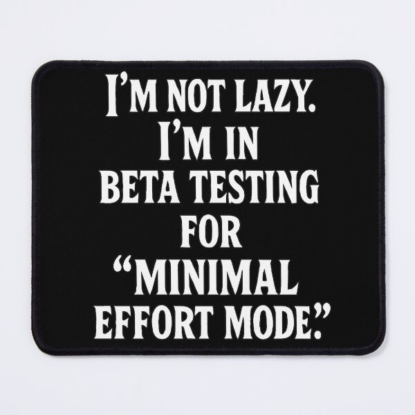 Item preview, I'm Not Lazy, I'm In Beta Testing For "Minimal Effort Mode" designed and sold by Owcomm.