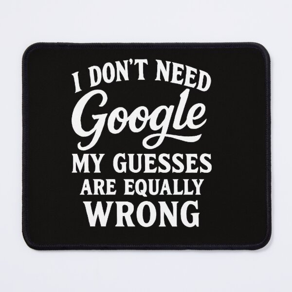Item preview, I Don't Need Google My Guesses Are Equally Wrong designed and sold by Owcomm.