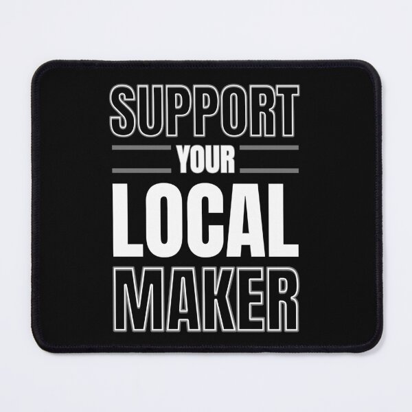 Item preview, Support Your Local Maker designed and sold by BadAttitudeTees.