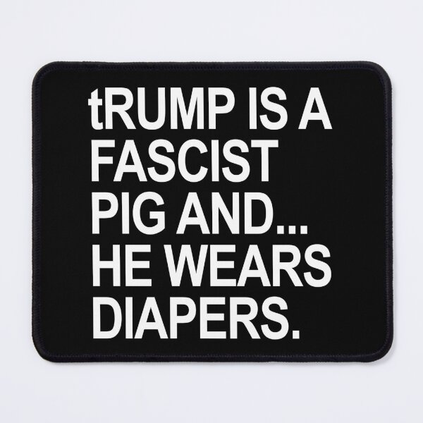 Item preview, trump is a fascist pig and he wears diapers designed and sold by Thelittlelord.
