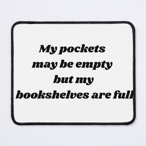 Item preview, my pockets may be empty but my bookshelves are full bookish designed and sold by clarouve .