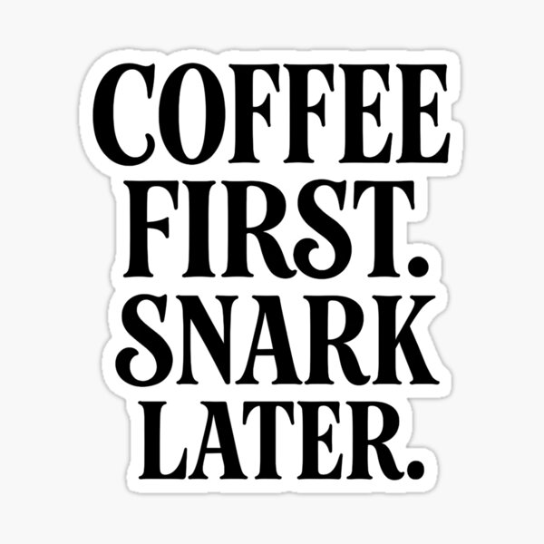 Coffee First. Snark Later. – Bold Typography Design Sticker