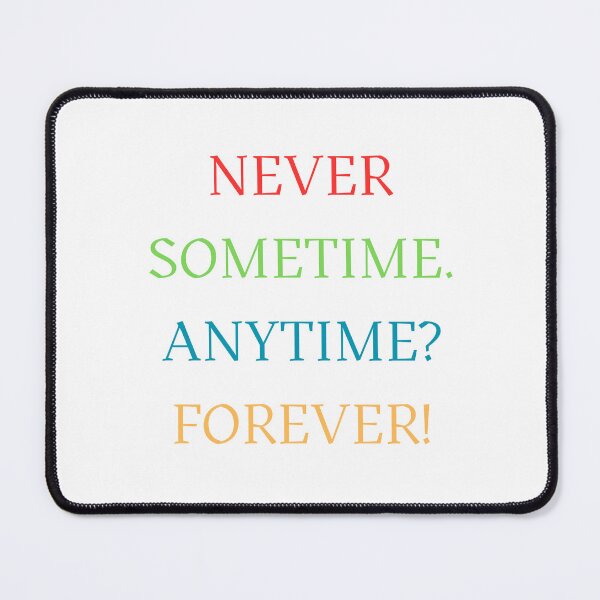 Item preview, Never Sometime Anytime Forever designed and sold by Oddly Enchanted.