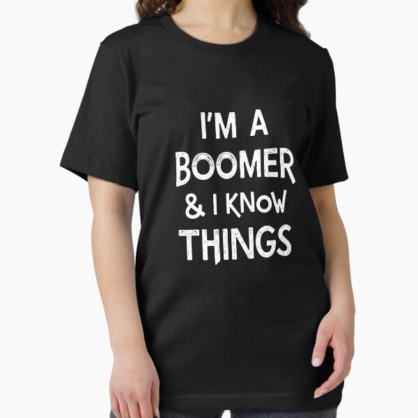 Item preview, I'm A Boomer And I Know Things Baby Boomer Generation Gear designed and sold by DynamicDesign.