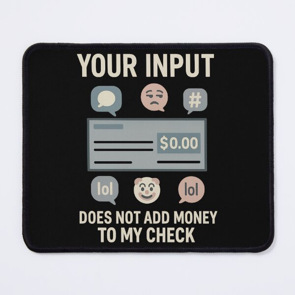 Item preview, Your Input Does Not Add Money to My Check – Sarcastic Workplace T-Shirt designed and sold by TeeTimeTreasure.