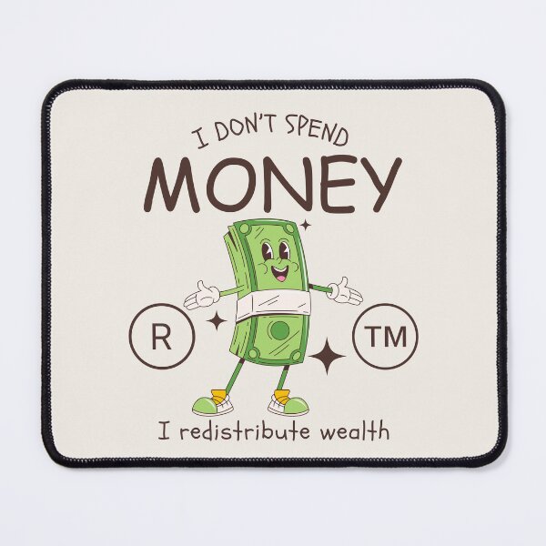 Item preview, I don't spend money, I redistribute wealth designed and sold by Peerless-Prime.