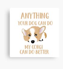 Anything Your Dog Can Do - My Corgi Can Do Better Canvas Print