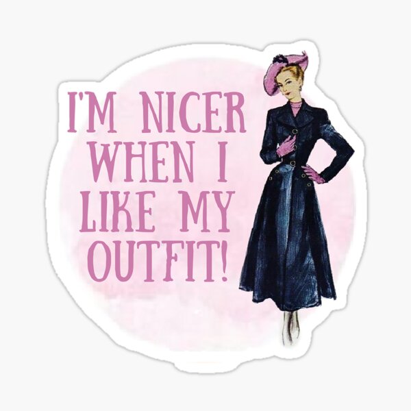 Item preview, I'm Nicer when I Like My Outfit! Fashion, Motivation, and Encouragement designed and sold by SSustainable.