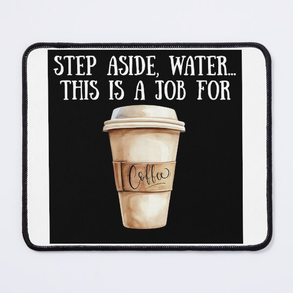 Item preview, Step Aside Water...This Is A Job for Coffee! - Coffee Humor designed and sold by SSustainable.