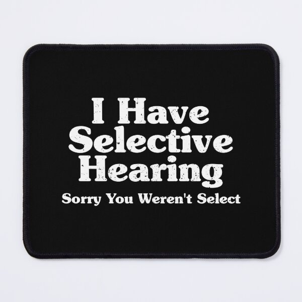 Item preview,  I Have Selective Hearing, Sorry You Weren't Select designed and sold by xhearalisa.