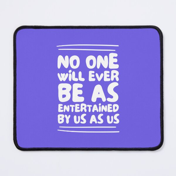 Item preview, No One Will Ever Be As Entertained By Us As Us designed and sold by musthavewords.