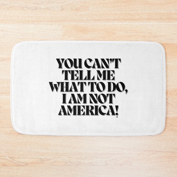Item preview, YOU CAN’T TELL ME  WHAT TO DO, I AM NOT AMERICA! designed and sold by Finds.