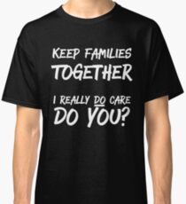 Keep Families Together Immigration Classic T-Shirt