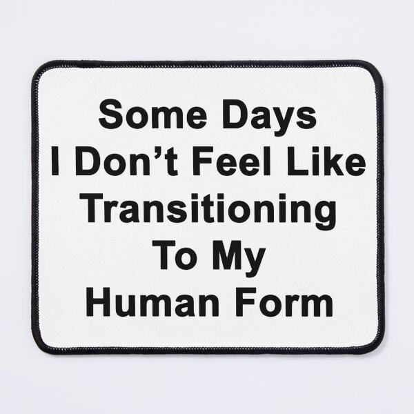 Item preview, Transitioning To My Human Form designed and sold by Mr. Electrician.