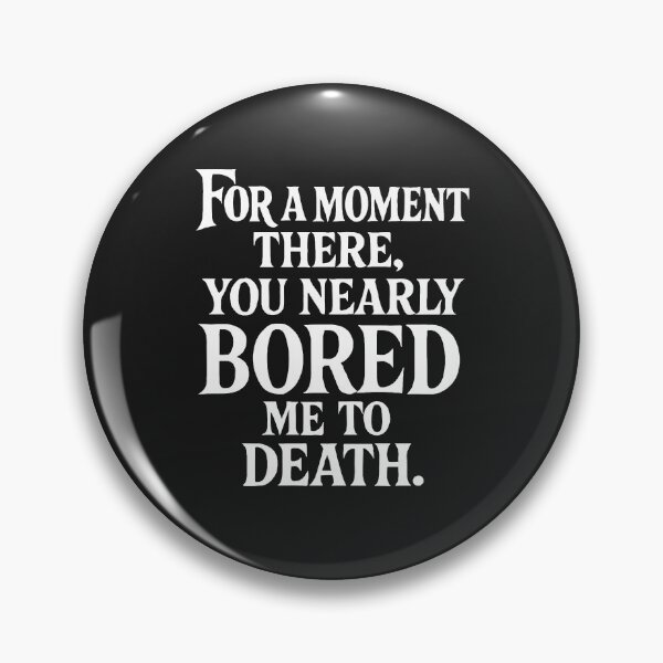Item preview, For A Moment There, You Nearly Bored Me To Death designed and sold by Owcomm.