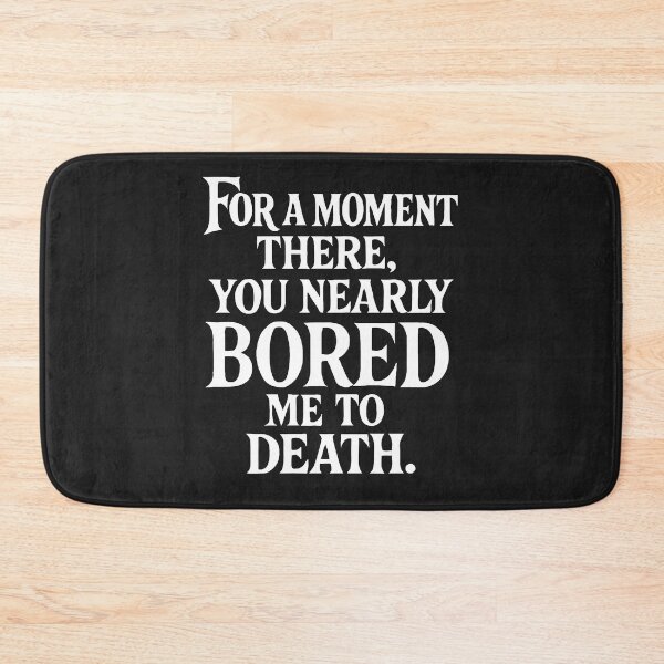 Item preview, For A Moment There, You Nearly Bored Me To Death designed and sold by Owcomm.