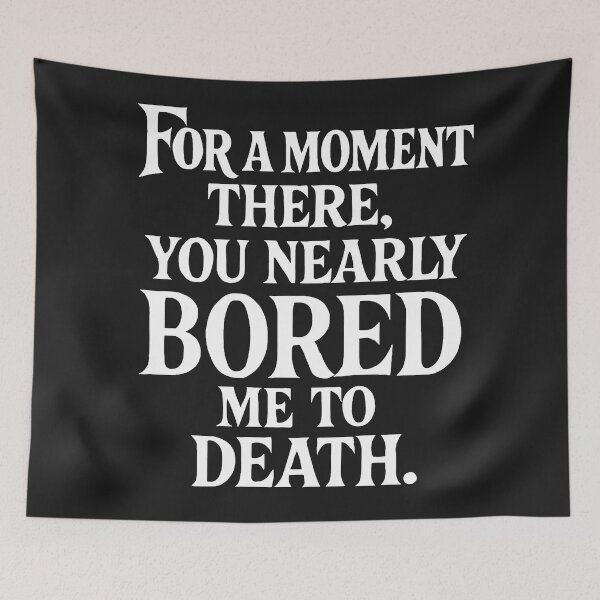 Item preview, For A Moment There, You Nearly Bored Me To Death designed and sold by Owcomm.