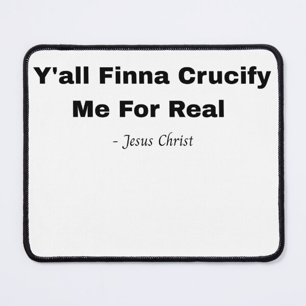 Item preview, Y’all Finna Crucify Me - Jesus Parody designed and sold by MisquoteMerch.