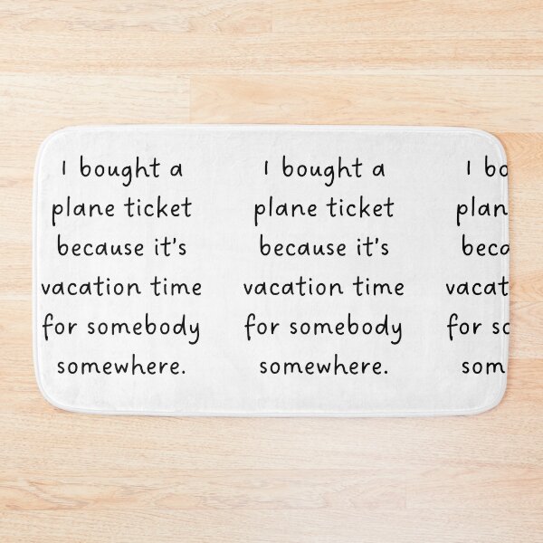 Item preview, I BOUGHT A PLANE TICKET BECAUSE IT'S VACATION TIME FOR SOMEBODY SOMEWHERE – Travel Lover Design designed and sold by RM-Journey.