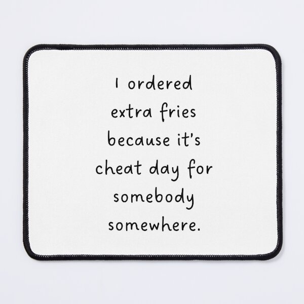 Item preview, I ORDERED EXTRA FRIES BECAUSE IT'S CHEAT DAY FOR SOMEBODY SOMEWHERE – Funny Foodie Design designed and sold by RM-Journey.