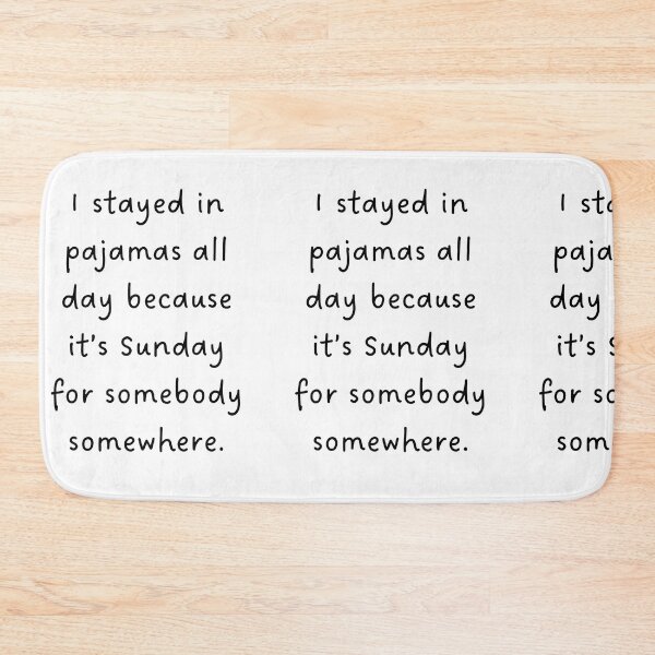 Item preview, I STAYED IN PAJAMAS ALL DAY BECAUSE IT'S SUNDAY FOR SOMEBODY SOMEWHERE – Lazy Sunday Design designed and sold by RM-Journey.