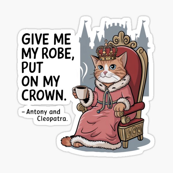 Regal Cat Quote – “Give Me My Robe, Put On My Crown”