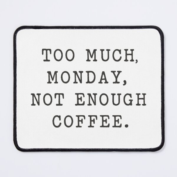 Item preview, Too Much Monday, Not Enough Coffee – Work Humor Coffee Tee designed and sold by Just You Tee | Say It Loud, Wear It Proud.