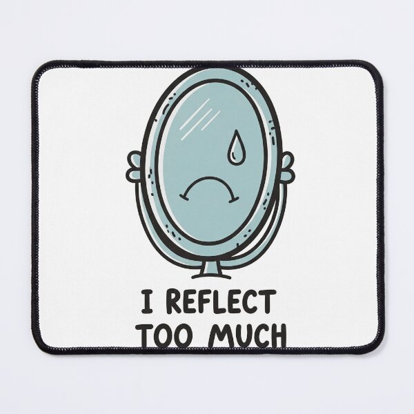 Item preview, I Reflect Too Much Sad Mirror designed and sold by Owcomm.
