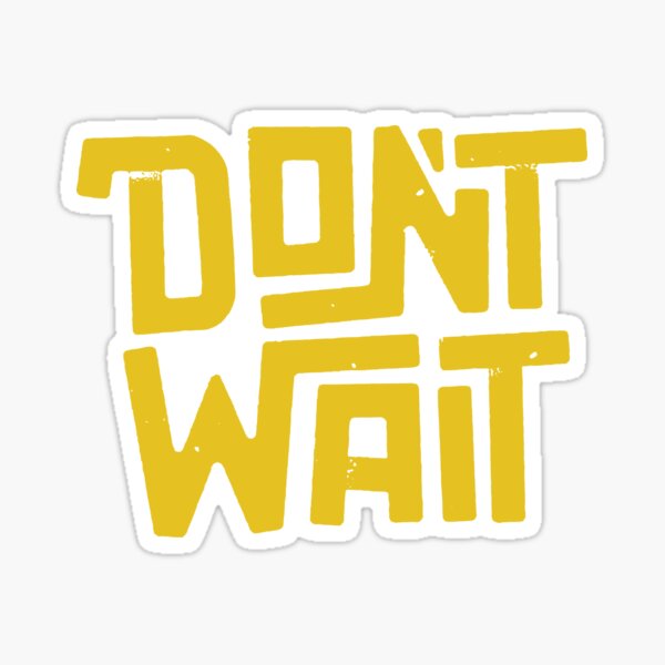 Item preview, DONT WAIT designed and sold by TEOSEF.