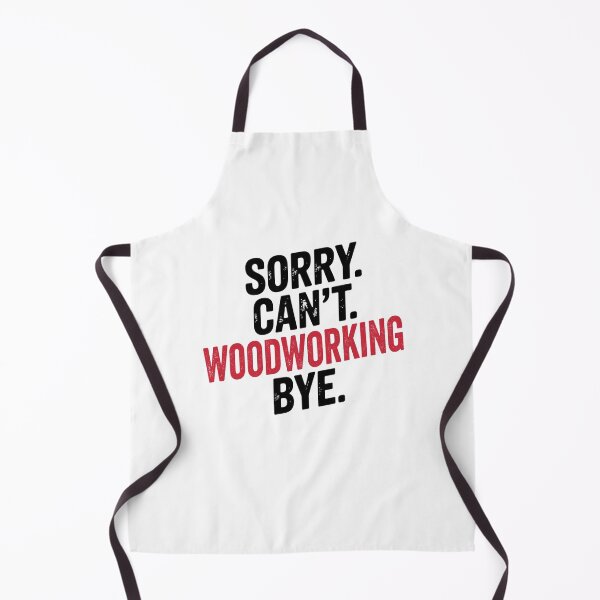 Item preview, Sorry can't Woodworking bye - Funny Woodworking Lover designed and sold by Oussinc.