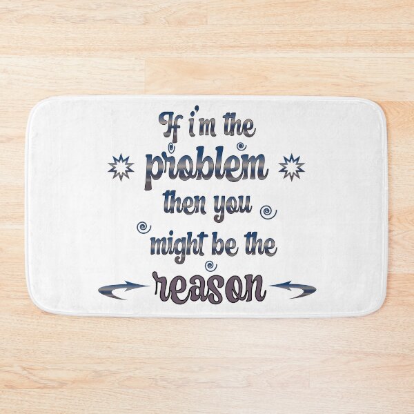 Item preview, "If I’m the problem then you might be the reason" designed and sold by Soukito.