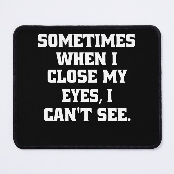 Item preview, Funny Sarcastic Humor Sometimes, When I Close My Eyes, I Can't See. designed and sold by fantasticdesign.