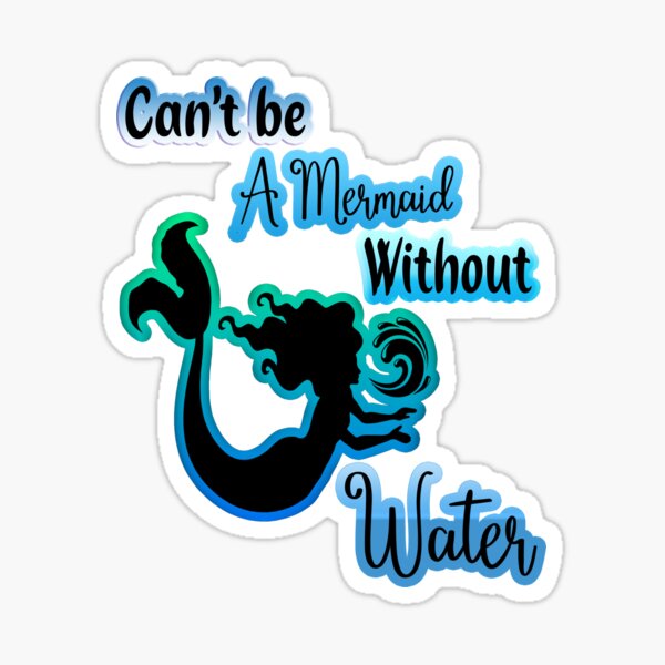 Can’t Be a Mermaid Without Water Silhouette Quote Sticker