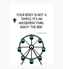 Anthony Bourdain Quote - Your body is not a temple, it's an amusement park, enjoy the ride Photographic Print