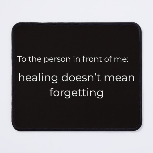 Item preview, To the person in front od me: healing doesn't mean forgetting, motivatiolan quote designed and sold by ijustwannaplay.