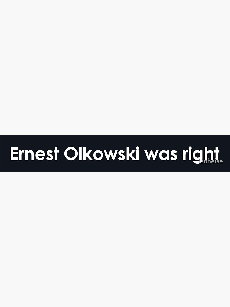 "Ernest Olkowski was right." Sticker for Sale by leoheise Redbubble