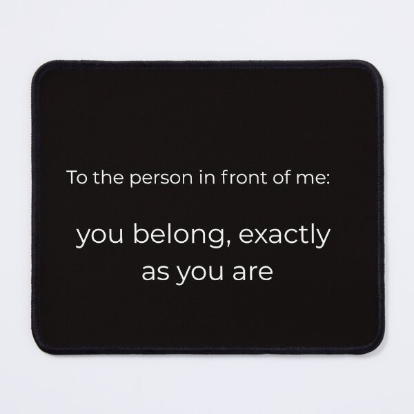 Item preview, To the person in front od me: you belong exactly as you are, motivatiolan quote designed and sold by ijustwannaplay.