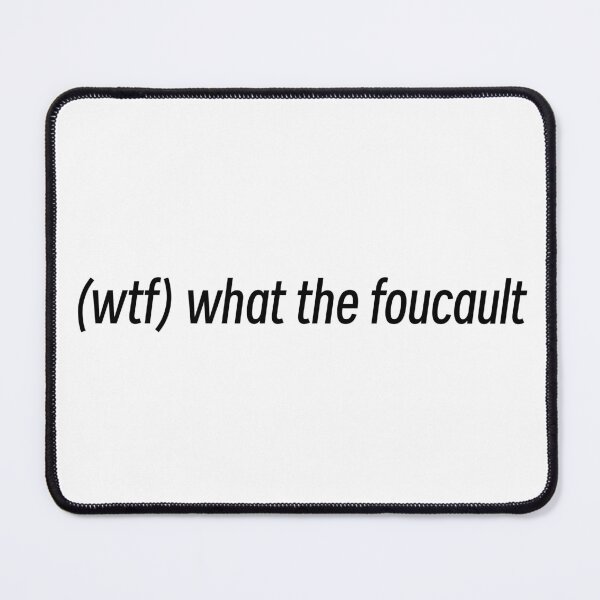 Item preview, (wtf) what the foucault - Michel Foucault, French philosopher, structuralist, post-structuralist, theorist, author, philosophical historian - grad student, academic joke designed and sold by StudyPuff.