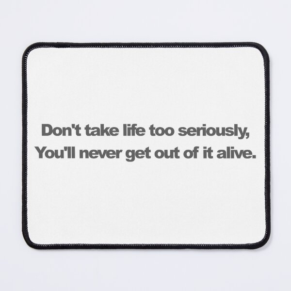 Item preview, Don't take life too seriously You'll never get out of it alive designed and sold by Ink Art Design.
