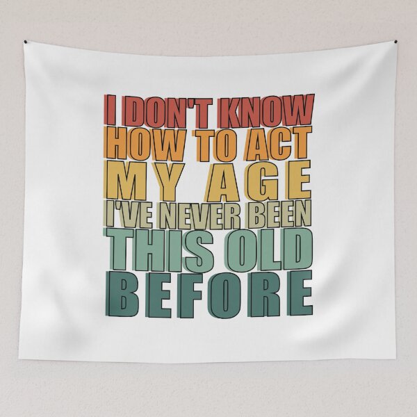 Item preview, I don't know how to act my age i've never been this age before designed and sold by SakuraPxl.