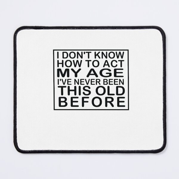 Item preview, I don't know how to act my age i've never been this age before designed and sold by SakuraPxl.